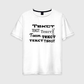 Женская футболка хлопок Oversize с принтом Текст в Екатеринбурге, 100% хлопок | свободный крой, круглый ворот, спущенный рукав, длина до линии бедер
 | абсурд | постирония | прикольная | простая | текст