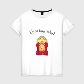 Женская футболка хлопок с принтом Будда -Я так счастлив сегодня! в Екатеринбурге, 100% хлопок | прямой крой, круглый вырез горловины, длина до линии бедер, слегка спущенное плечо | buddha | happy | siddhartha gautama | будда | будда шакьямуни | буддизм | духовность | медитация | сиддхартха гаутама | смех | счастливый | счастье | улыбка | я так счастлив сегодня
