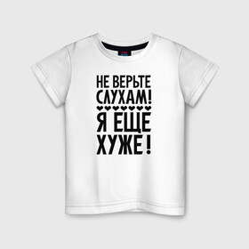 Детская футболка хлопок с принтом Я еще хуже (Не верь слухам) в Екатеринбурге, 100% хлопок | круглый вырез горловины, полуприлегающий силуэт, длина до линии бедер | Тематика изображения на принте: еще хуже | надпись | прикол | сердечки | текст | цитата | юмор