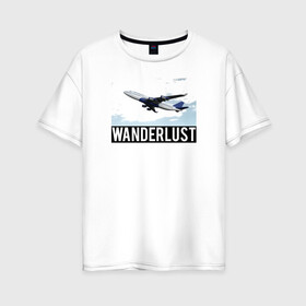 Женская футболка хлопок Oversize с принтом Wanderlust в Екатеринбурге, 100% хлопок | свободный крой, круглый ворот, спущенный рукав, длина до линии бедер
 | plane | travelholic | travellife | travelling | travelmore | wanderlust
