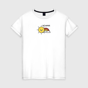 Женская футболка хлопок с принтом Shit Happens Дерьмо случается в Екатеринбурге, 100% хлопок | прямой крой, круглый вырез горловины, длина до линии бедер, слегка спущенное плечо | настроение | прикол | радость | радуга | смешная надпись | солнышко | счастье | юмор