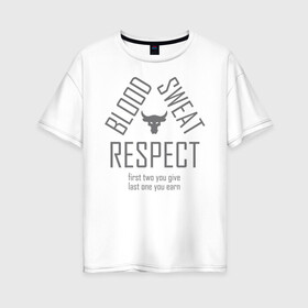 Женская футболка хлопок Oversize с принтом Blood Sweat RESPECT в Екатеринбурге, 100% хлопок | свободный крой, круглый ворот, спущенный рукав, длина до линии бедер
 | blood | bodybuilding | bull | crossfit | dwayne johnson | fitness | gym | logo | motivation | project | respect | sport | star | sweat | the rock | under armour | бодибилдинг | броня | бык | дуэйн джонсон | звезда | качалка | кровь | кроссфит | лого | мот