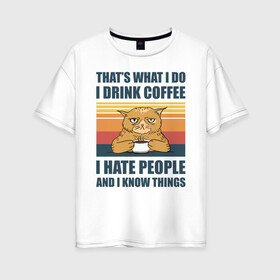 Женская футболка хлопок Oversize с принтом COFFEE CAT в Екатеринбурге, 100% хлопок | свободный крой, круглый ворот, спущенный рукав, длина до линии бедер
 | cat | coffee | hate | кот | кофе | мем