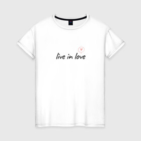 Женская футболка хлопок с принтом Люблю жизнь в Екатеринбурге, 100% хлопок | прямой крой, круглый вырез горловины, длина до линии бедер, слегка спущенное плечо | жизнь | любовь | отношения | радость | счастье