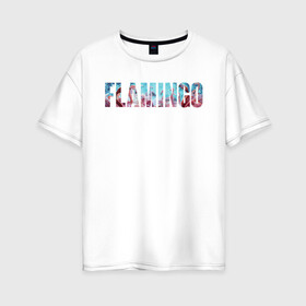 Женская футболка хлопок Oversize с принтом FLAMINGO в Екатеринбурге, 100% хлопок | свободный крой, круглый ворот, спущенный рукав, длина до линии бедер
 | flamingo | птицы | розовый | фламинго