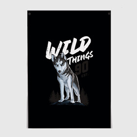 Постер с принтом Wild Things в Екатеринбурге, 100% бумага
 | бумага, плотность 150 мг. Матовая, но за счет высокого коэффициента гладкости имеет небольшой блеск и дает на свету блики, но в отличии от глянцевой бумаги не покрыта лаком | wolf | волк | лес | пес | север | собака | хаски