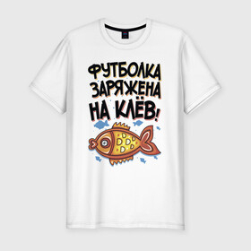 Мужская футболка хлопок Slim с принтом Футболка заряжена на клев в Екатеринбурге, 92% хлопок, 8% лайкра | приталенный силуэт, круглый вырез ворота, длина до линии бедра, короткий рукав | для рыбаков | клев | надписи | рыбалка