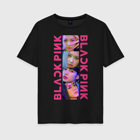 Женская футболка хлопок Oversize с принтом BLACKPINK Neon в Екатеринбурге, 100% хлопок | свободный крой, круглый ворот, спущенный рукав, длина до линии бедер
 | Тематика изображения на принте: black | blackpink | chae | jennie | jisoo | kim | kpop | lalisa | lisa | manoban | neon | park | pink | rose | young | дженни | джису | ён | ким | лалиса | лиса | манобан | неон | пак | розэ | че