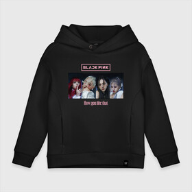 Детское худи Oversize хлопок с принтом BLACKPINK How You Like That в Екатеринбурге, френч-терри — 70% хлопок, 30% полиэстер. Мягкий теплый начес внутри —100% хлопок | боковые карманы, эластичные манжеты и нижняя кромка, капюшон на магнитной кнопке | black | blackpink | chae | jennie | jisoo | kim | kpop | lalisa | lisa | manoban | park | pink | rose | young | дженни | джису | ён | ким | лалиса | лиса | манобан | пак | розэ | че