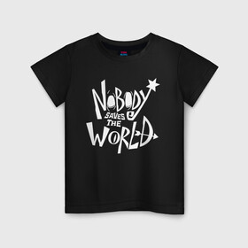 Детская футболка хлопок с принтом Nobody Saves the World в Екатеринбурге, 100% хлопок | круглый вырез горловины, полуприлегающий силуэт, длина до линии бедер | nobody | nobody saves the world | nstw | игры | никто | никто спасает мир | фэнтези