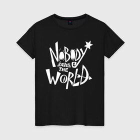 Женская футболка хлопок с принтом Nobody Saves the World в Екатеринбурге, 100% хлопок | прямой крой, круглый вырез горловины, длина до линии бедер, слегка спущенное плечо | nobody | nobody saves the world | nstw | игры | никто | никто спасает мир | фэнтези