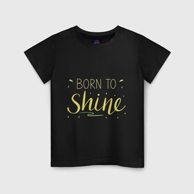 Детская футболка хлопок с принтом Born to shine в Екатеринбурге, 100% хлопок | круглый вырез горловины, полуприлегающий силуэт, длина до линии бедер | Тематика изображения на принте: born to shine | звезда | рожден чтобы светить | сиять