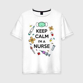 Женская футболка хлопок Oversize с принтом Keep Calm Медсестра в Екатеринбурге, 100% хлопок | свободный крой, круглый ворот, спущенный рукав, длина до линии бедер
 | keep calm | nurse | врач | день медработника | день медсестры | медик | медицина | медработник | медсестра | прикол