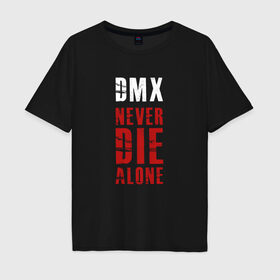Мужская футболка хлопок Oversize с принтом DMX - Never die alone в Екатеринбурге, 100% хлопок | свободный крой, круглый ворот, “спинка” длиннее передней части | dmx | earl simmons | film | gangsta | hip hop | legend | movie | music | never die alone | rap | легенда | музыка | рэп | хип хоп