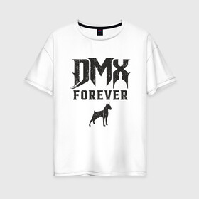 Женская футболка хлопок Oversize с принтом DMX Forever в Екатеринбурге, 100% хлопок | свободный крой, круглый ворот, спущенный рукав, длина до линии бедер
 | dmx | dog | earl simmons | hip hop | music | new york | rap | rapper | rip | ruff ryders | диэмикс | музыка | нью йорк | пёс | рэп | рэпер | хипхоп | эрл симмонс