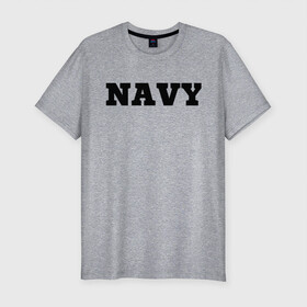 Мужская футболка хлопок Slim с принтом NAVY в Екатеринбурге, 92% хлопок, 8% лайкра | приталенный силуэт, круглый вырез ворота, длина до линии бедра, короткий рукав | force | naval | navy | ocean | sea | us | вмф | военно морской | корабль | море | морской | океан | флот