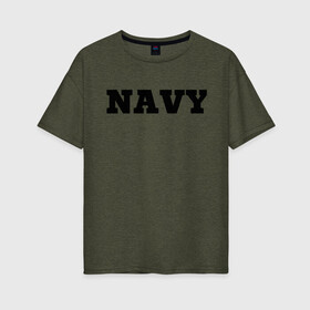 Женская футболка хлопок Oversize с принтом NAVY в Екатеринбурге, 100% хлопок | свободный крой, круглый ворот, спущенный рукав, длина до линии бедер
 | force | naval | navy | ocean | sea | us | вмф | военно морской | корабль | море | морской | океан | флот