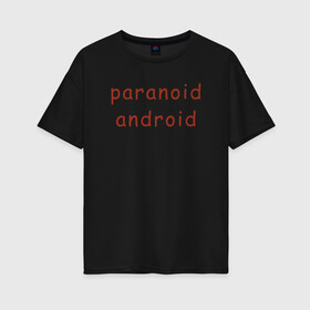 Женская футболка хлопок Oversize с принтом Paranoid Android Radiohead в Екатеринбурге, 100% хлопок | свободный крой, круглый ворот, спущенный рукав, длина до линии бедер
 | Тематика изображения на принте: paranoid android | paranoid android radiohead | radiohead | radiohead logo | radiohead арт | radiohead надпись | thom yorke | радиохеад | радиохед | радиохэад | радиохэд | том йорк