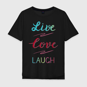 Мужская футболка хлопок Oversize с принтом Live love laugh, Живи, люби в Екатеринбурге, 100% хлопок | свободный крой, круглый ворот, “спинка” длиннее передней части | Тематика изображения на принте: laugh | live | love | живи | зеленый | красный | леттеринг | люби | розовый | смейся