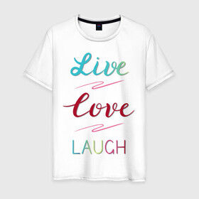 Мужская футболка хлопок с принтом Live love laugh, Живи, люби в Екатеринбурге, 100% хлопок | прямой крой, круглый вырез горловины, длина до линии бедер, слегка спущенное плечо. | laugh | live | love | живи | зеленый | красный | леттеринг | люби | розовый | смейся
