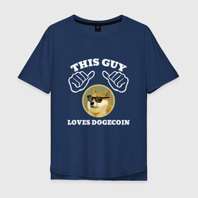 Мужская футболка хлопок Oversize с принтом THIS GUY LOVES DOGECOIN в Екатеринбурге, 100% хлопок | свободный крой, круглый ворот, “спинка” длиннее передней части | crypto | cryptocurrency | doge | dogecoin | elon mask | trading | биржа криптовалют | доги | догикоин | илон маск | криптовалюта | мем | трейдинг.
