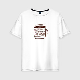Женская футболка хлопок Oversize с принтом Save animals в Екатеринбурге, 100% хлопок | свободный крой, круглый ворот, спущенный рукав, длина до линии бедер
 | coffee | mood | save animals | животные | кофе | минимализм