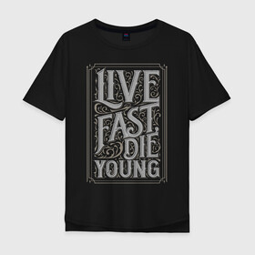 Мужская футболка хлопок Oversize с принтом Live fast die young в Екатеринбурге, 100% хлопок | свободный крой, круглый ворот, “спинка” длиннее передней части | винтаж | жизнь | леттеринг | молодость | цитата