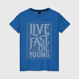 Женская футболка хлопок с принтом Live fast, die young в Екатеринбурге, 100% хлопок | прямой крой, круглый вырез горловины, длина до линии бедер, слегка спущенное плечо | винтаж | жизнь | леттеринг | молодость | цитата