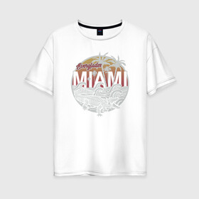 Женская футболка хлопок Oversize с принтом Miami в Екатеринбурге, 100% хлопок | свободный крой, круглый ворот, спущенный рукав, длина до линии бедер
 | miami | крокодил | майами | маями | море | отдых | пальмы | пляж | турист