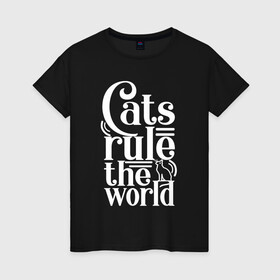 Женская футболка хлопок с принтом Кошки правят миром в Екатеринбурге, 100% хлопок | прямой крой, круглый вырез горловины, длина до линии бедер, слегка спущенное плечо | cat | cats | funny | kitten | kitty | meow | pet | rule the world | кот | котик | коты | кошка | кошки | правят миром