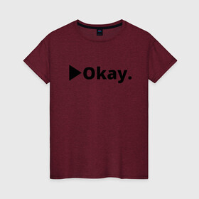 Женская футболка хлопок с принтом Okay в Екатеринбурге, 100% хлопок | прямой крой, круглый вырез горловины, длина до линии бедер, слегка спущенное плечо | anime | dota 2 | fun | tokyo ghoul | zxcursed | гуль | фонк | юмор