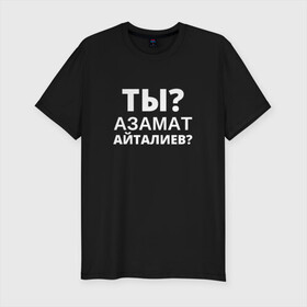 Мужская футболка хлопок Slim с принтом Ты Азамат Айталиев? в Екатеринбурге, 92% хлопок, 8% лайкра | приталенный силуэт, круглый вырез ворота, длина до линии бедра, короткий рукав | tiktok | азамат | азамат айталиев | айталиев | кто такой | тикток | ты азамат айталиев