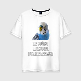 Женская футболка хлопок Oversize с принтом Подходи познакомимся в Екатеринбурге, 100% хлопок | свободный крой, круглый ворот, спущенный рукав, длина до линии бедер
 | bird | birds | parrot | parrots | pet | pets | ара | волнистые попугаи | волнистый попугай | домашние животные | животные | знакомства | мем | мемы | пикап | пикапы | питомец | питомцы | попугаи | попугай | прикол