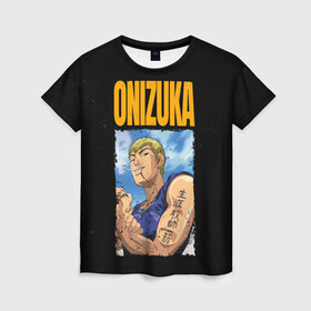 Женская футболка 3D с принтом Onizuka в Екатеринбурге, 100% полиэфир ( синтетическое хлопкоподобное полотно) | прямой крой, круглый вырез горловины, длина до линии бедер | eikichi onizuka | great teacher onizuka | gto | onizuka | крутой учитель онидзука | онидзука | эйкити онидзука