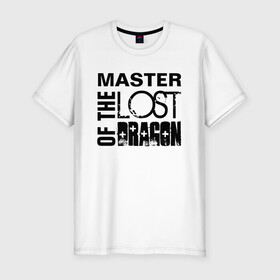 Мужская футболка хлопок Slim с принтом MASTER OF THE LOST DRAGON в Екатеринбурге, 92% хлопок, 8% лайкра | приталенный силуэт, круглый вырез ворота, длина до линии бедра, короткий рукав | master | иностранные | надписи | приколы | слова