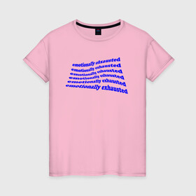 Женская футболка хлопок с принтом EMOTIONALLY EXHAUSTED в Екатеринбурге, 100% хлопок | прямой крой, круглый вырез горловины, длина до линии бедер, слегка спущенное плечо | blue | distortion | emotionally exhausted | emotions | искажениие | синий | эмоционально истощен