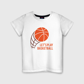 Детская футболка хлопок с принтом Play Basketball в Екатеринбурге, 100% хлопок | круглый вырез горловины, полуприлегающий силуэт, длина до линии бедер | basketball | game | nba | sport | streetball | баскетбол | баскетболист | игра | игрок | мяч | нба | спорт | стритбол | тренер