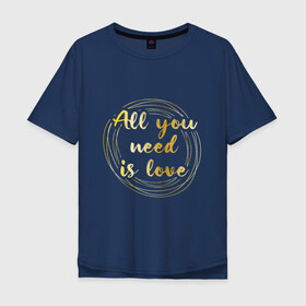 Мужская футболка хлопок Oversize с принтом All you need is love в Екатеринбурге, 100% хлопок | свободный крой, круглый ворот, “спинка” длиннее передней части | the beatles | битлз | буквы | золото | золотой | кольца | круги | леттеринг | любовь | металл