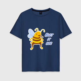 Женская футболка хлопок Oversize с принтом Пчела Blet it bee в Екатеринбурге, 100% хлопок | свободный крой, круглый ворот, спущенный рукав, длина до линии бедер
 | blet it bee | let it be | пчела | так блэт