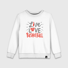 Детский свитшот хлопок с принтом Live Love Basketball в Екатеринбурге, 100% хлопок | круглый вырез горловины, эластичные манжеты, пояс и воротник | basketball | game | live | love | nba | sport | streetball | баскетбол | баскетболист | игра | игрок | мяч | нба | спорт | стритбол | тренер