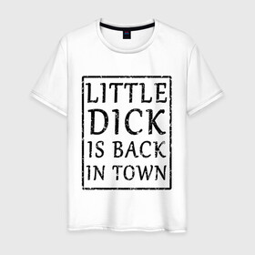 Мужская футболка хлопок с принтом Little dick is back in town в Екатеринбурге, 100% хлопок | прямой крой, круглый вырез горловины, длина до линии бедер, слегка спущенное плечо. | вернулся | город | дик | маленький