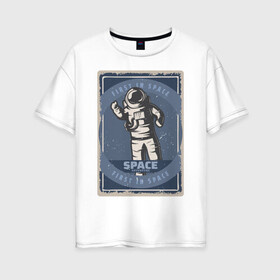Женская футболка хлопок Oversize с принтом First In Space в Екатеринбурге, 100% хлопок | свободный крой, круглый ворот, спущенный рукав, длина до линии бедер
 | Тематика изображения на принте: art | first | астронавт | галактика | иллюстрация