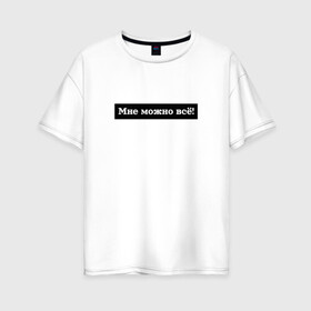 Женская футболка хлопок Oversize с принтом Мне можно всё в Екатеринбурге, 100% хлопок | свободный крой, круглый ворот, спущенный рукав, длина до линии бедер
 | гармония | жизнь | мотив | мотивация | позволение | фраза