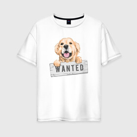 Женская футболка хлопок Oversize с принтом Dog Wanted в Екатеринбурге, 100% хлопок | свободный крой, круглый ворот, спущенный рукав, длина до линии бедер
 | cute | dog | wanted | woof | гав | забавный | пес | песель | песик | смешной | собака | собачка | щенок