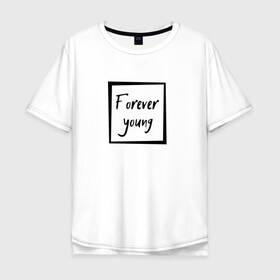 Мужская футболка хлопок Oversize с принтом Forever young в Екатеринбурге, 100% хлопок | свободный крой, круглый ворот, “спинка” длиннее передней части | forever | young | вечно | молодой | надпись
