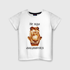 Детская футболка хлопок с принтом кВАКЦИНИРУЙСЯ в Екатеринбурге, 100% хлопок | круглый вырез горловины, полуприлегающий силуэт, длина до линии бедер | вакцина | вакцинируйся | ковид | коронавирус | лягушка | мем | ожидание | юмор