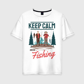 Женская футболка хлопок Oversize с принтом Keep calm and go fishing в Екатеринбурге, 100% хлопок | свободный крой, круглый ворот, спущенный рукав, длина до линии бедер
 | fish | fisherman | fishermen | fishing | keep calm and go fishing | для рыбака | отдых | природа | рыба | рыбак | рыбаку | рыбалка | рыбацкая | туризм | туристические