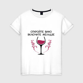 Женская футболка хлопок с принтом Откройте вино Включите Меладзе в Екатеринбурге, 100% хлопок | прямой крой, круглый вырез горловины, длина до линии бедер, слегка спущенное плечо | бокал | валерий меладзе | вино | вино в бокале | виноград | виноградная лоза | включите меладзе | включите меладзе откройте вино | красное вино | меладзе | меладзе валерий | откройте вино