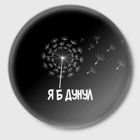 Значок с принтом Я Б ДУНУЛ в Екатеринбурге,  металл | круглая форма, металлическая застежка в виде булавки | одуванчик | прикол | цветы | юмор | я б дунул