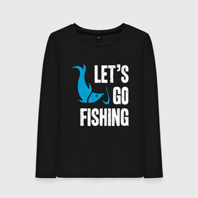 Женский лонгслив хлопок с принтом Let`s go fishing в Екатеринбурге, 100% хлопок |  | fish | fisherman | fishermen | fishing | keep calm and go fishing | для рыбака | отдых | природа | рыба | рыбак | рыбаку | рыбалка | рыбацкая | туризм | туристические